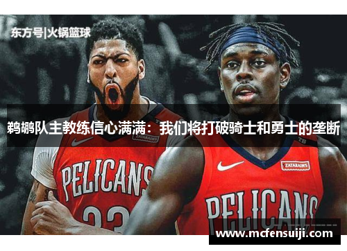 鹈鹕队主教练信心满满：我们将打破骑士和勇士的垄断