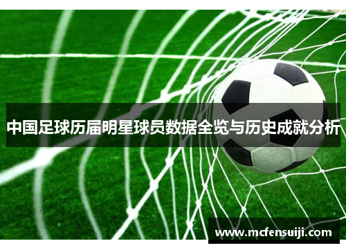中国足球历届明星球员数据全览与历史成就分析