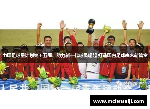 中国足球星计划第十五届：助力新一代球员崛起 打造国内足球未来新篇章